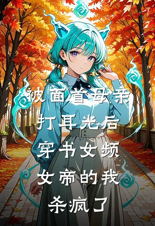 被面首母亲打耳光后，穿书女频女帝的我杀疯了