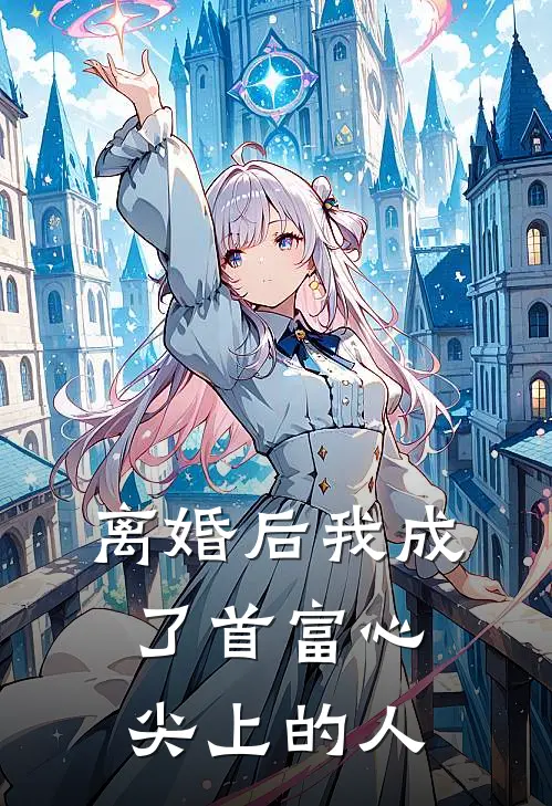 离婚后我成了首富心尖上的人(颜知周谢文豪)全本免费完结小说_小说完结免费离婚后我成了首富心尖上的人颜知周谢文豪